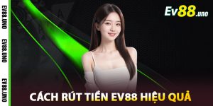 Cách Rút Tiền EV88 Hiệu Quả