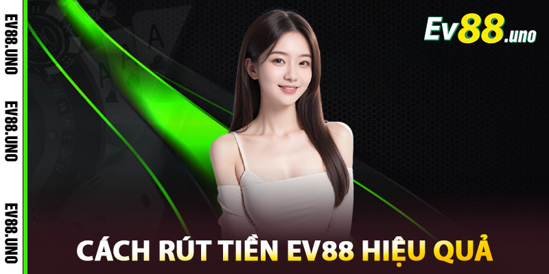 Cách Rút Tiền EV88 Hiệu Quả