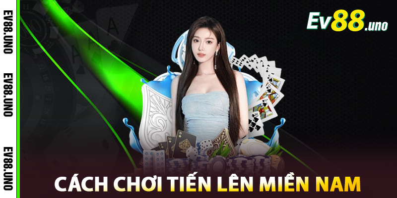 Cách chơi Tiến Lên Miền Nam