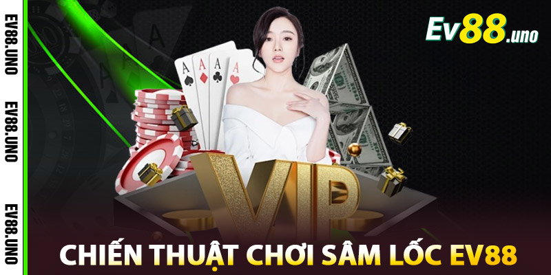 Chiến Thuật Chơi Sâm Lốc EV88 Hiệu Quả