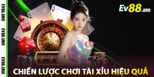 Chiến lược chơi Tài xỉu EV88 hiệu quả