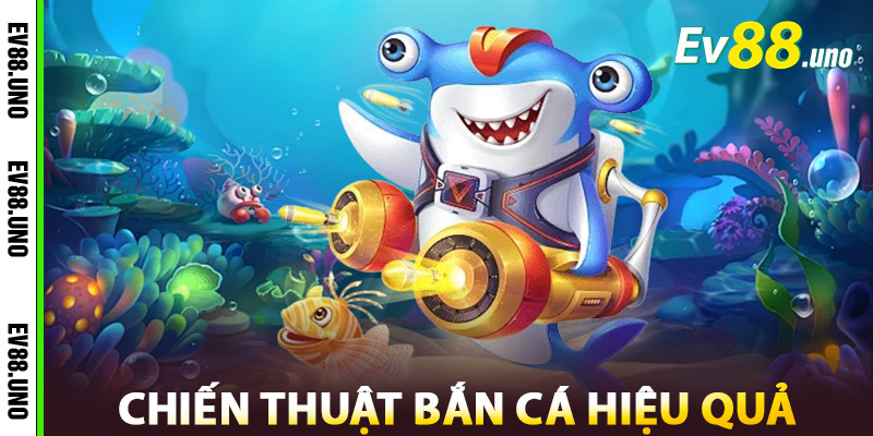 Chiến thuật Bắn Cá hiệu quả
