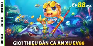 Giới Thiệu Bắn Cá Ăn Xu Nhà Cái EV88