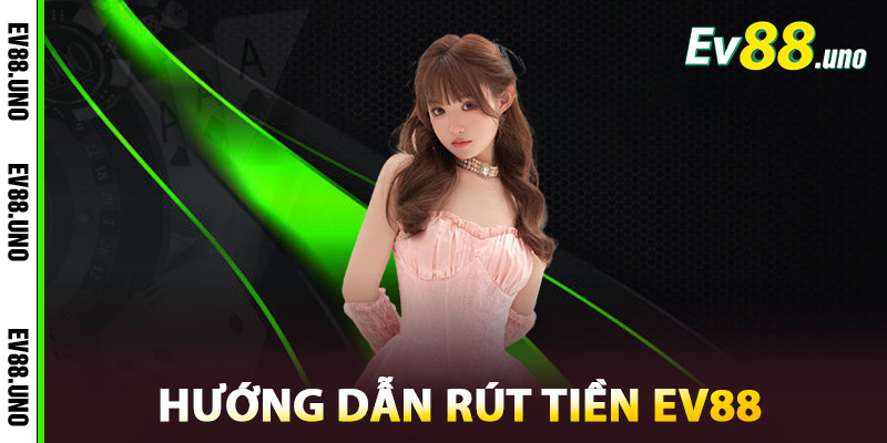 Hướng Dẫn Rút Tiền EV88