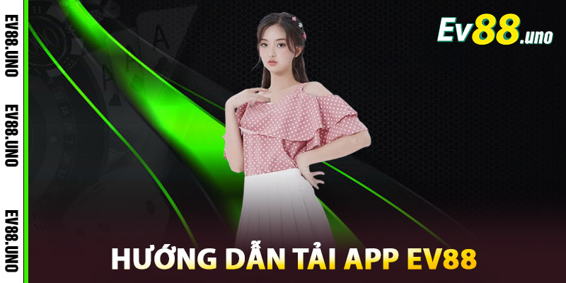 Hướng dẫn tải app EV88