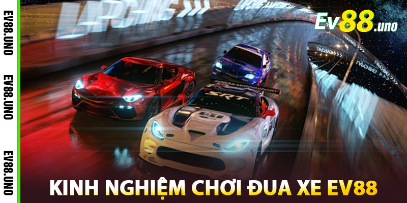 Kinh Nghiệm Chơi Đua Xe EV88