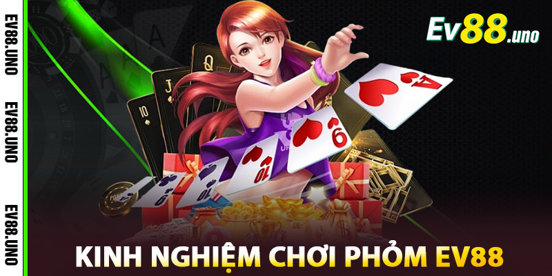 Phỏm EV88 | Sân Chơi Sát Phạt Của Những Bộ Óc Nhanh Nhạy 2 Kinh Nghiệm Chơi Phỏm EV88