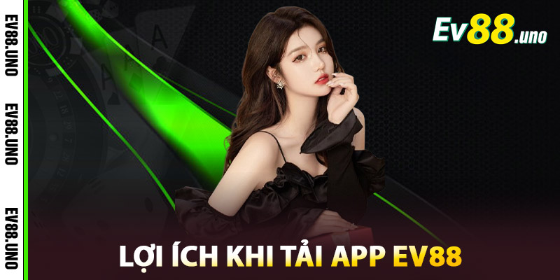 Lợi ích khi tải app EV88