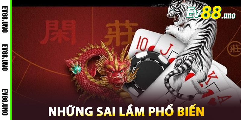 Những Sai Lầm Phổ Biến Khi Chơi Rồng Hổ EV88