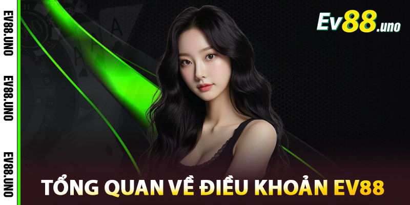 Điều Khoản EV88 – Cẩm Nang Uy Tín Dành Cho Thành Viên 1 Tổng quan về Điều khoản EV88