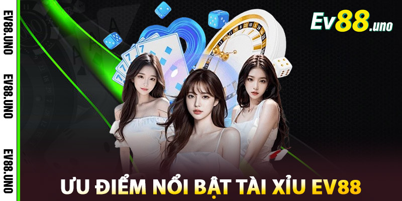 Ưu điểm nổi bật Tài xỉu EV88